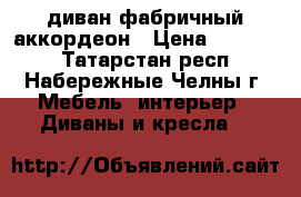 диван фабричный аккордеон › Цена ­ 20 900 - Татарстан респ., Набережные Челны г. Мебель, интерьер » Диваны и кресла   